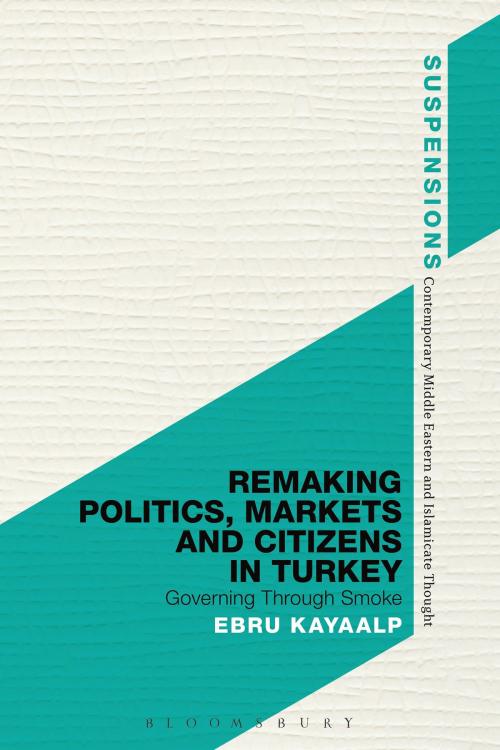 Cover of the book Remaking Politics, Markets, and Citizens in Turkey by Dr. Ebru Kayaalp, Bloomsbury Publishing