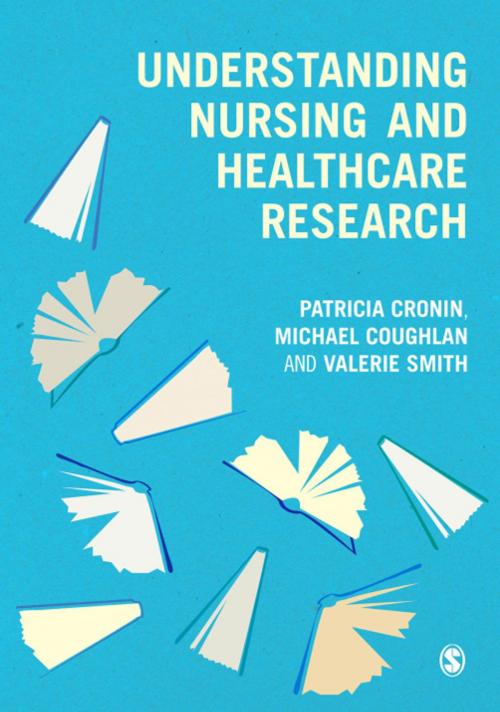 Cover of the book Understanding Nursing and Healthcare Research by Michael Coughlan, Valerie Smith, Patricia Cronin, SAGE Publications
