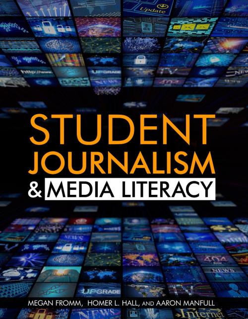 Cover of the book Student Journalism & Media Literacy by Homer L. Hall, Megan Fromm, Ph.D., Aaron Manfull, The Rosen Publishing Group, Inc