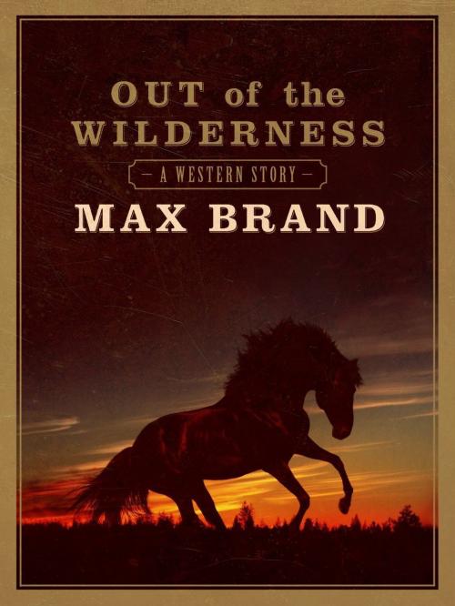 Cover of the book Out of the Wilderness by Max Brand, Blackstone Publishing