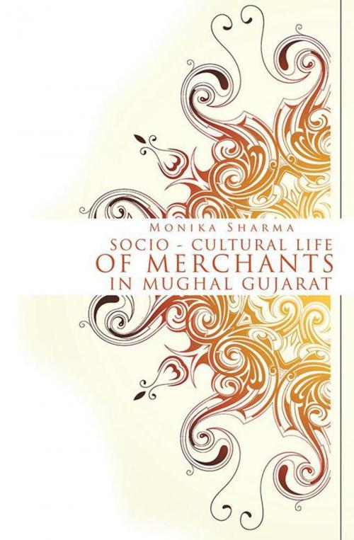 Cover of the book Socio-Cultural Life of Merchants in Mughal Gujarat by Monika Sharma, Partridge Publishing India