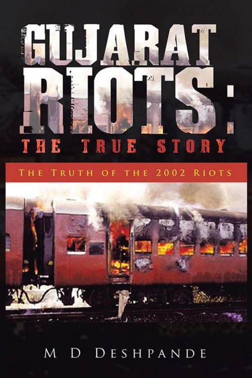 Cover of the book Gujarat Riots: the True Story by M D Deshpande, Partridge Publishing India