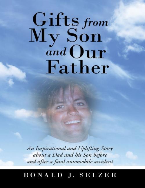 Cover of the book Gifts from My Son and Our Father: An Inspirational and Uplifting Story About a Dad and His Son Before and After a Fatal Automobile Accident by Ronald J. Selzer, Lulu Publishing Services