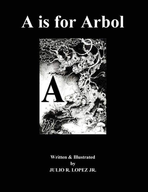 Cover of the book A is for Arbol by Julio R Lopez Jr, BookBaby