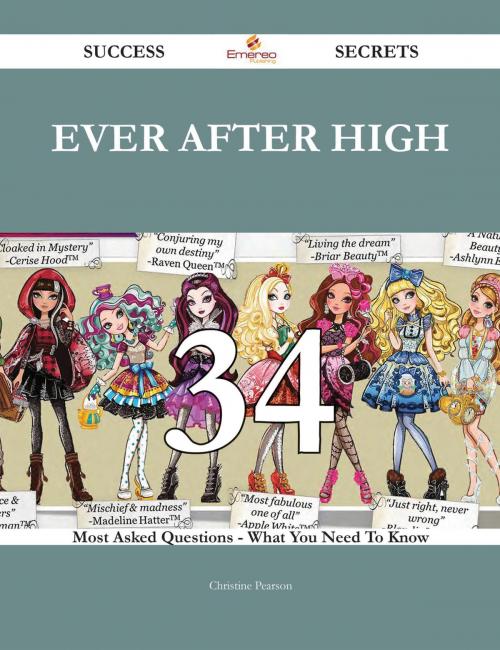 Cover of the book Ever After High 34 Success Secrets - 34 Most Asked Questions On Ever After High - What You Need To Know by Christine Pearson, Emereo Publishing