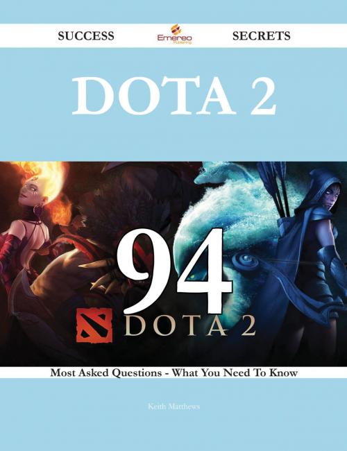 Cover of the book Dota 2 94 Success Secrets - 94 Most Asked Questions On Dota 2 - What You Need To Know by Keith Matthews, Emereo Publishing