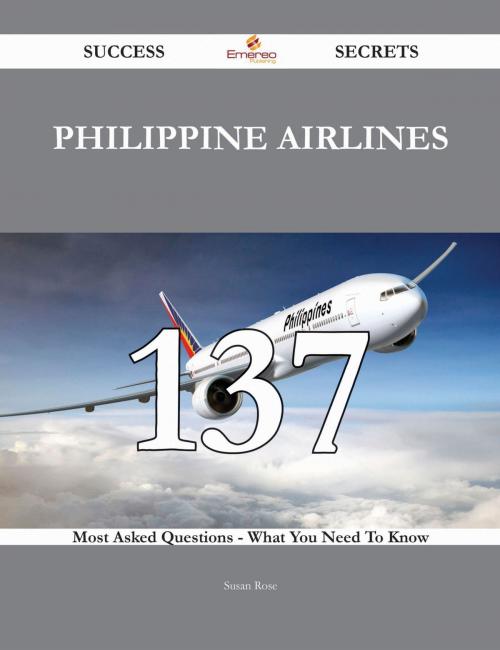 Cover of the book Philippine Airlines 137 Success Secrets - 137 Most Asked Questions On Philippine Airlines - What You Need To Know by Susan Rose, Emereo Publishing