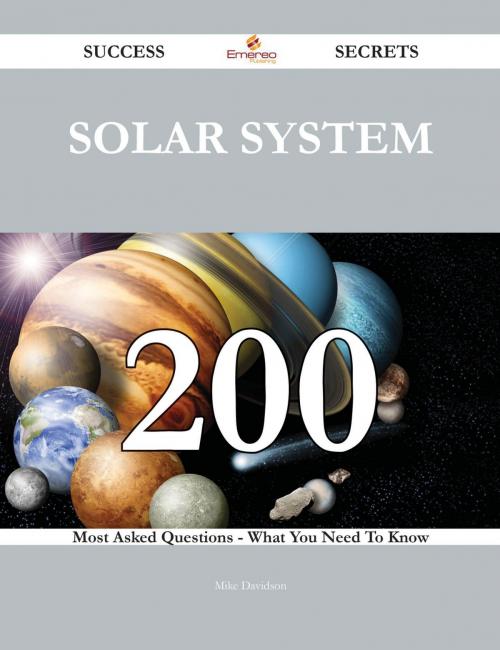 Cover of the book Solar System 200 Success Secrets - 200 Most Asked Questions On Solar System - What You Need To Know by Mike Davidson, Emereo Publishing