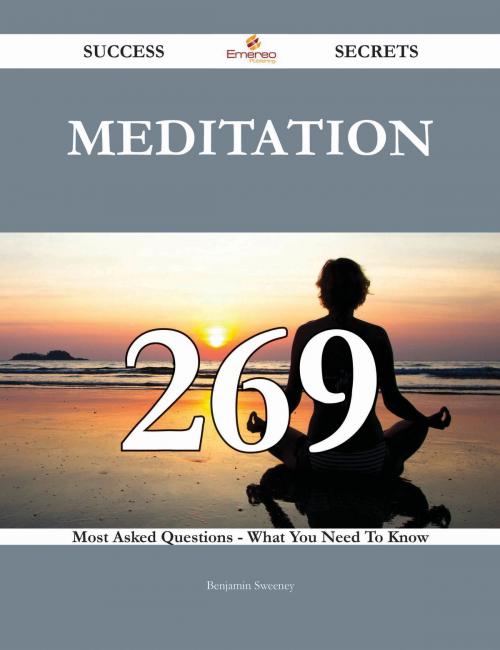 Cover of the book Meditation 269 Success Secrets - 269 Most Asked Questions On Meditation - What You Need To Know by Benjamin Sweeney, Emereo Publishing