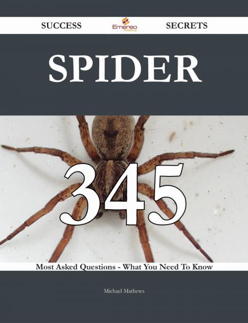 Cover of the book Spider 345 Success Secrets - 345 Most Asked Questions On Spider - What You Need To Know by Michael Mathews, Emereo Publishing