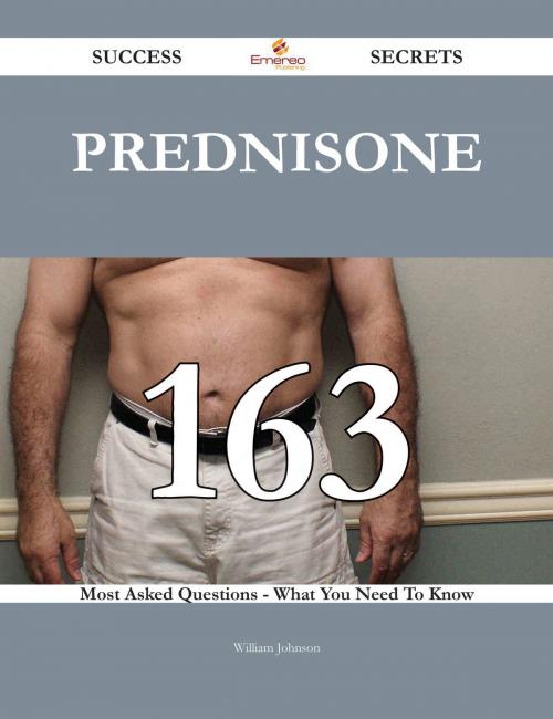 Cover of the book Prednisone 163 Success Secrets - 163 Most Asked Questions On Prednisone - What You Need To Know by William Johnson, Emereo Publishing