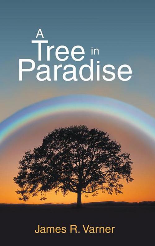Cover of the book A Tree in Paradise by James R. Varner, LifeRich Publishing