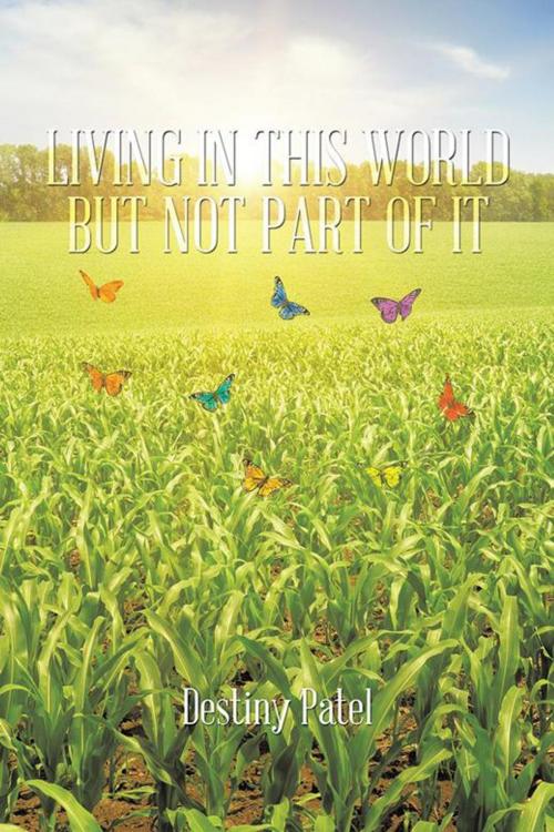 Cover of the book Living in This World but Not Part of It by Destiny Patel, Trafford Publishing