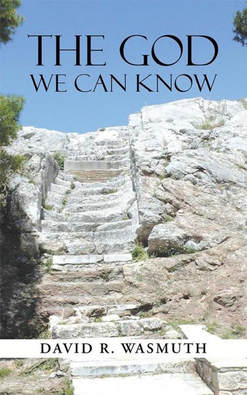 Cover of the book The God We Can Know by David R. Wasmuth, WestBow Press