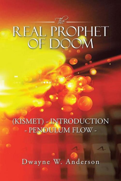 Cover of the book The Real Prophet of Doom (Kismet) - Introduction - Pendulum Flow - by Dwayne W. Anderson, iUniverse