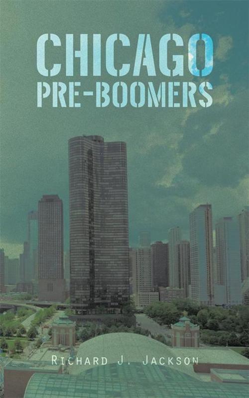 Cover of the book Chicago Pre-Boomers by Richard J. Jackson, AuthorHouse