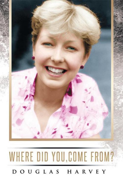 Cover of the book Where Did You, Come From? by Douglas Harvey, AuthorHouse UK