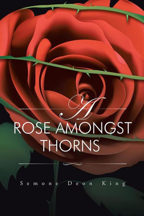 Cover of the book A Rose Amongst Thorns by Semone Deon King, AuthorHouse UK