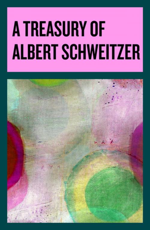 Cover of the book A Treasury of Albert Schweitzer by Albert Schweitzer, Philosophical Library/Open Road