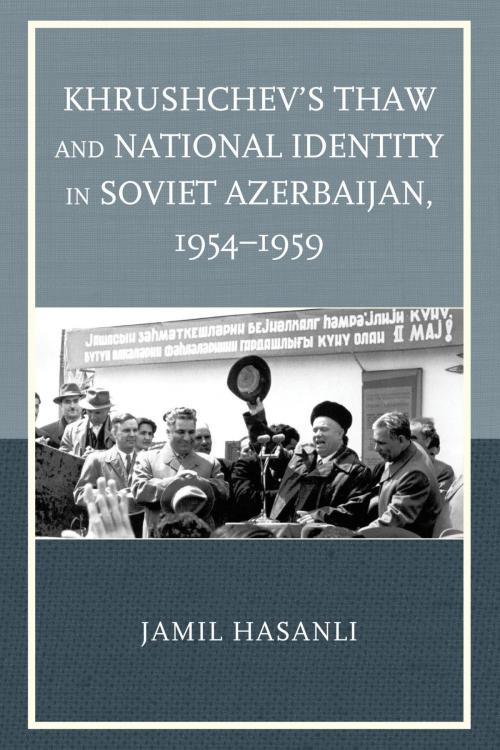 Cover of the book Khrushchev's Thaw and National Identity in Soviet Azerbaijan, 1954–1959 by Jamil Hasanli, Lexington Books