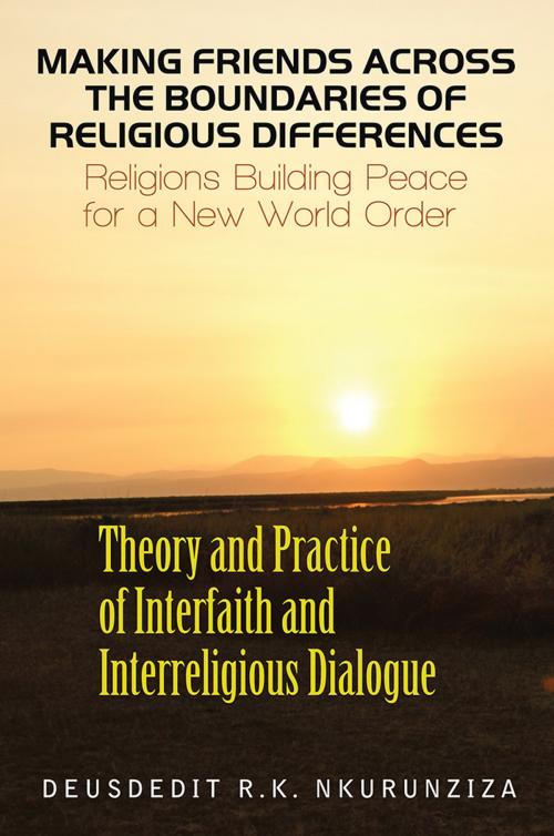 Cover of the book Making Friends Across the Boundaries of Religious Differences by DEUSDEDIT NKURUNZIZ, Xlibris UK
