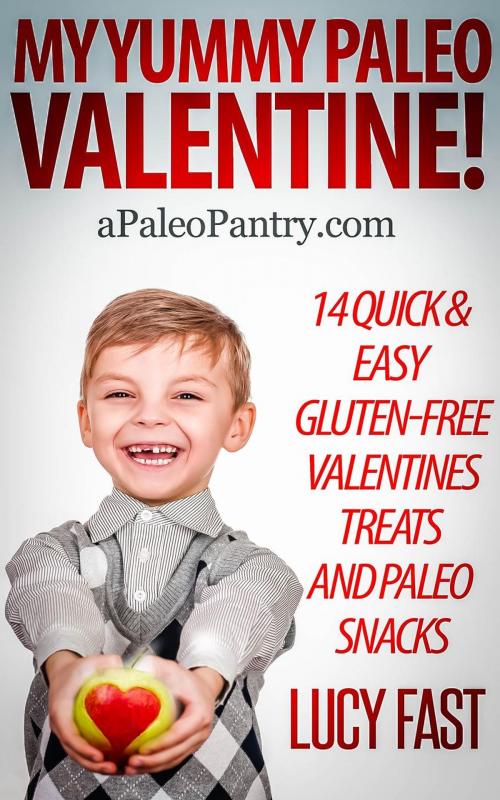 Cover of the book My Yummy Paleo Valentine! Kid Tested, Mom Approved - 14 Quick & Easy Gluten-Free Valentines Treats and Paleo Snacks by Lucy Fast, Healthy Wealthy nWise Press