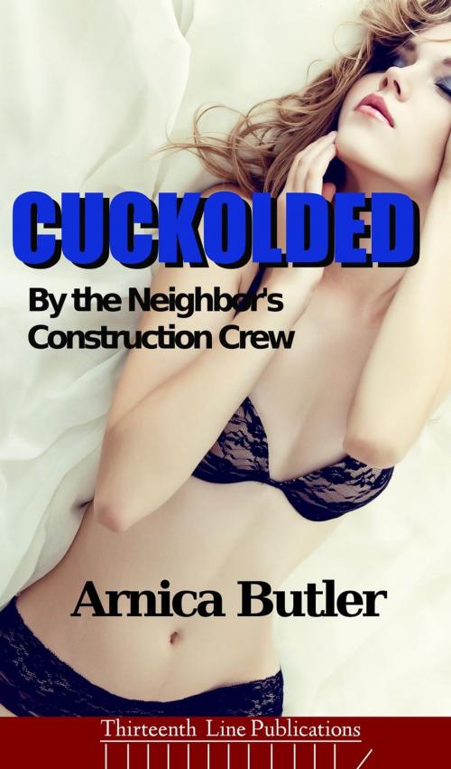 Cover of the book Cuckolded by the Neighbor's Construction Crew by Arnica Butler, Arnica Butler