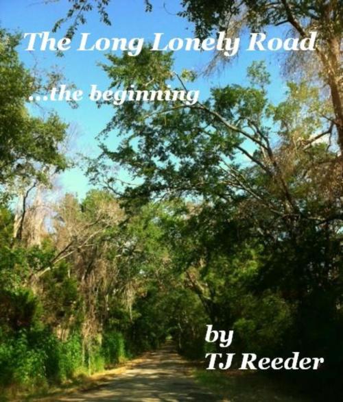 Cover of the book A long Lonely Road , The Beggining by TJ Reeder, TJ Reeder