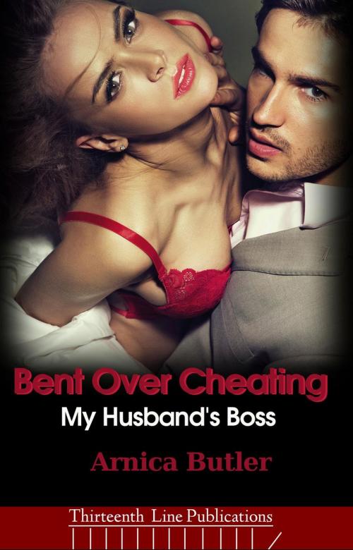 Cover of the book Bent Over Cheating: My Husband's Boss by Arnica Butler, Arnica Butler
