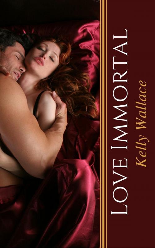 Cover of the book Love Immortal by Kelly Wallace, Sinful Romance
