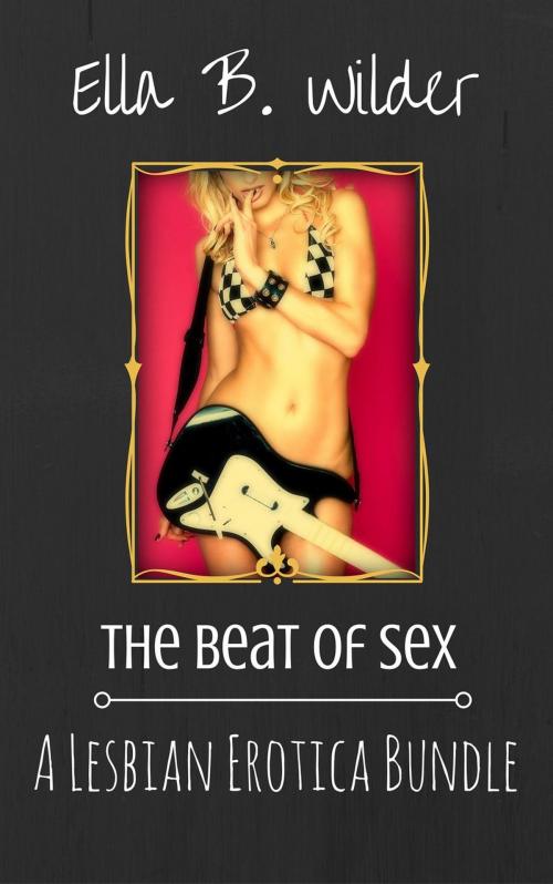 Cover of the book The Beat of Sex by Ella B. Wilder, Ella B. Wilder