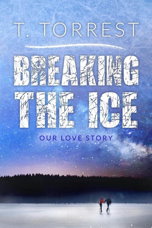 Cover of the book Breaking the Ice by T. Torrest, T. Torrest