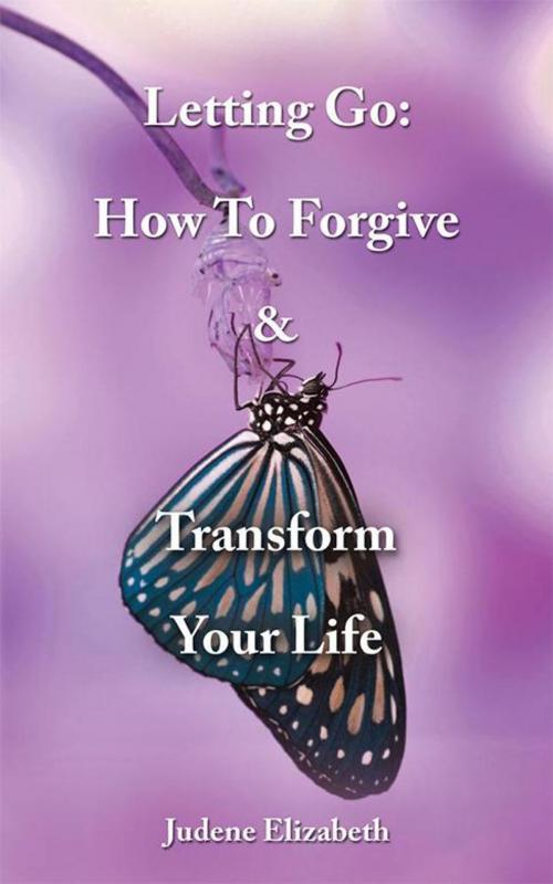 Cover of the book Letting Go: How to Forgive & Transform Your Life by Judene Elizabeth, Balboa Press
