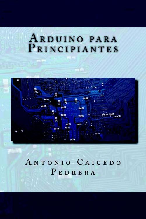 Cover of the book Arduino para Principiantes by Antonio Caicedo Pedrera, IT Campus Academy