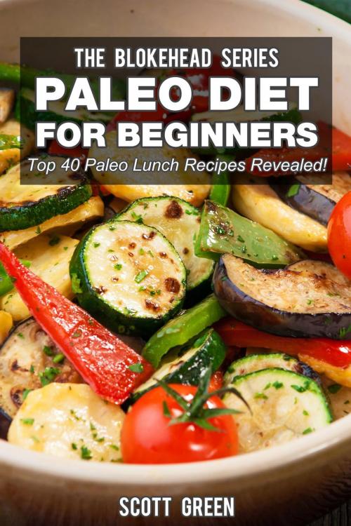 Cover of the book Paleo Diet For Beginners : Top 40 Paleo Lunch Recipes Revealed ! by Scott Green, Yap Kee Chong