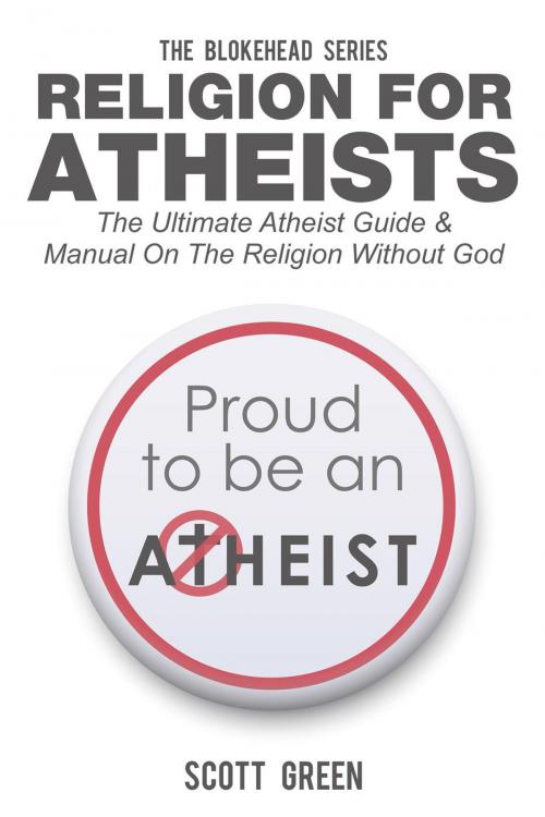 Cover of the book Religion For Atheists: The Ultimate Atheist Guide &Manual on the Religion without God by Scott Green, Yap Kee Chong