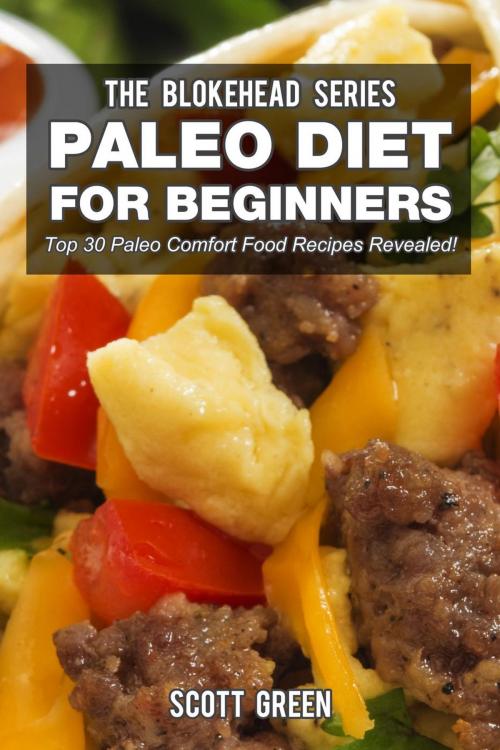 Cover of the book Paleo Diet For Beginners : Top 30 Paleo Comfort Food Recipes Revealed! by Scott Green, Yap Kee Chong