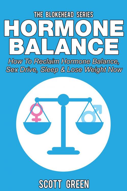 Cover of the book Hormone Balance: How To Reclaim Hormone Balance , Sex Drive, Sleep & Lose Weight Now by Scott Green, Yap Kee Chong