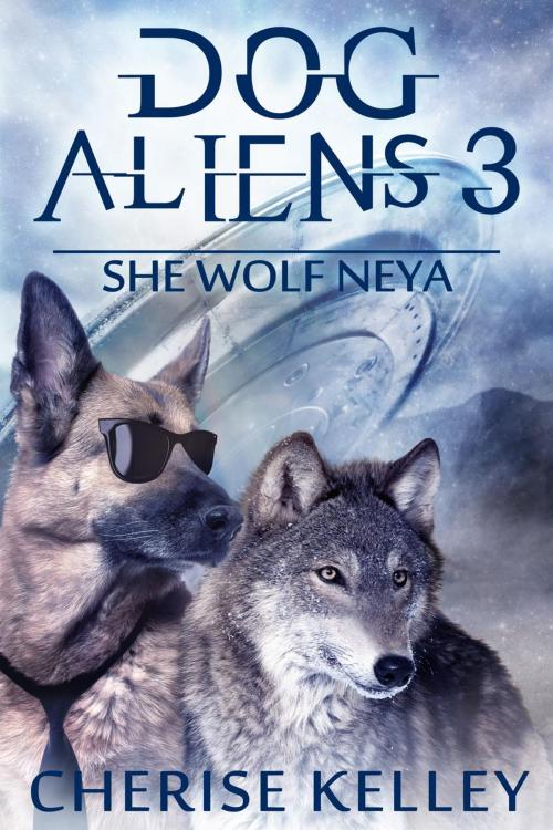 Cover of the book Dog Aliens 3: She Wolf Neya by Cherise Kelley, Cherise Kelley