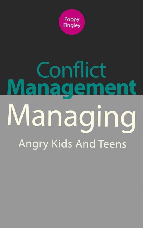 Cover of the book Conflict Management: Managing Angry Kids And Teens by Poppy Fingley, Poppy Fingley