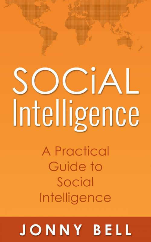 Cover of the book Social Intelligence: A Practical Guide to Social Intelligence: Communication Skills - Social Skills - Communication Theory by Jonny Bell, JB Publishing Co