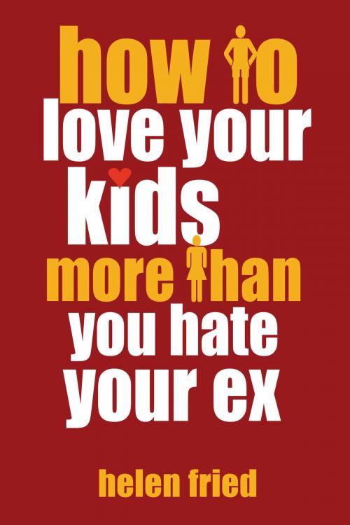 Cover of the book How to Love Your Kids More Than You Hate Your Ex by Helen Fried, Hatherleigh Press