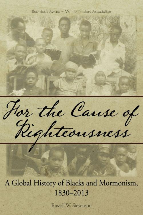 Cover of the book For the Cause of Righteousness: A Global History of Blacks and Mormonism, 1830-2013 by Russell W. Stevenson, Greg Kofford Books