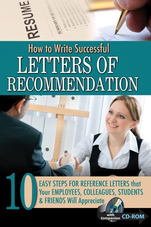 Cover of the book How to Write Successful Letters of Recommendation: 10 Easy Steps for Reference Letters that Your Employees, Colleagues, Students & Friends Will Appreciate - with Companion CD ROM by Kimberly Sarmiento, Atlantic Publishing Group