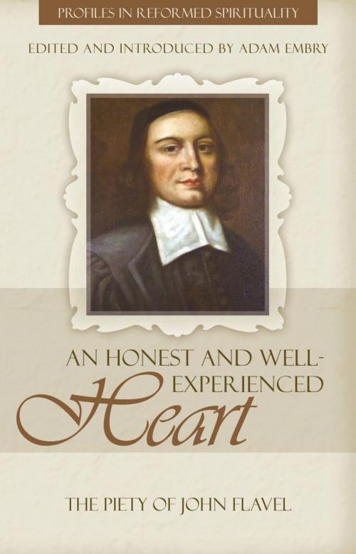 Cover of the book An Honest and Well Experienced Heart: The Piety of John Flavel by Adam Embry, Reformation Heritage Books