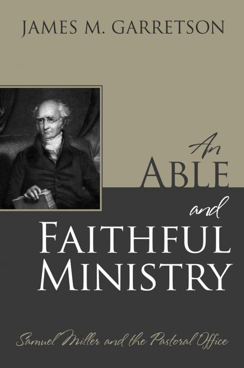 Cover of the book An Able and Faithful Ministry: Samuel Miller and the Pastoral Office by James M. Garretson, Reformation Heritage Books