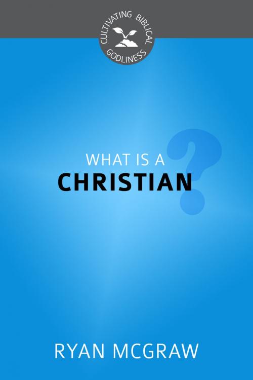 Cover of the book What is a Christian? by Ryan McGraw, Reformation Heritage Books