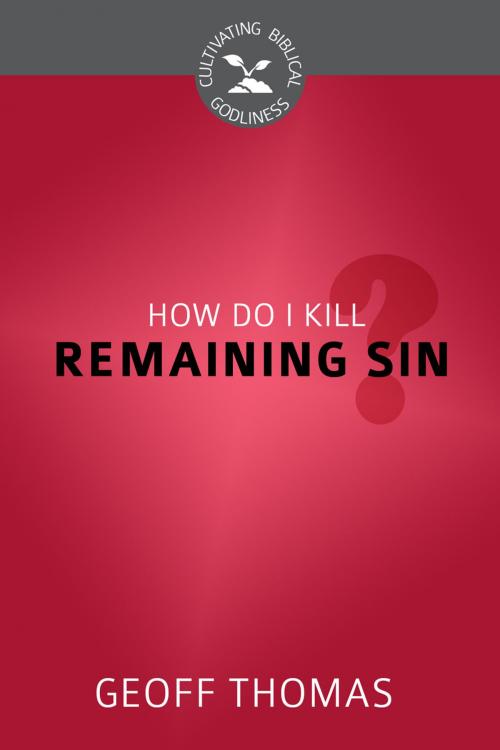 Cover of the book How Do I Kill Remaining Sin? by Geoffrey Thomas, Reformation Heritage Books