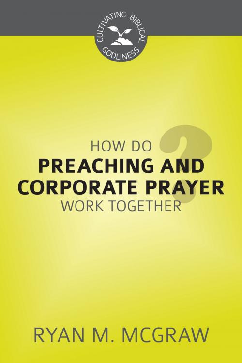 Cover of the book How Do Preaching and Corporate Prayer Work Together? by Ryan M. McGraw, Reformation Heritage Books