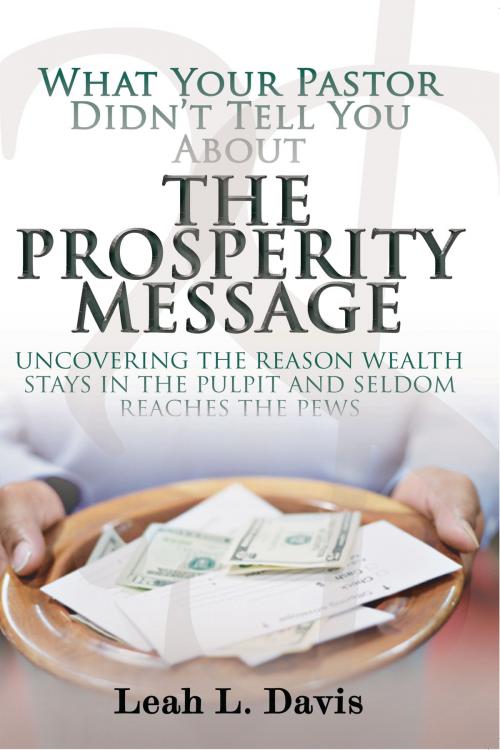 Cover of the book What Your Pastor Didn’t Tell You About The Prosperity Message by Leah L. Davis, Leah L. Davis